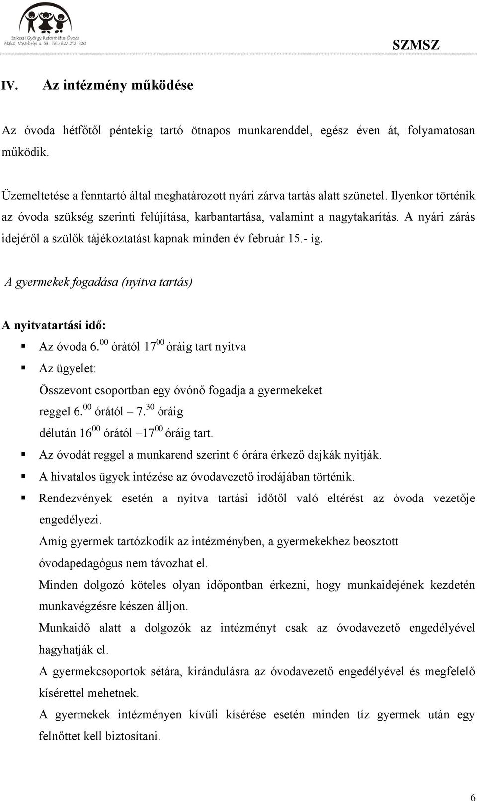 A gyermekek fogadása (nyitva tartás) A nyitvatartási idő: Az óvoda 6. 00 órától 17 00 óráig tart nyitva Az ügyelet: Összevont csoportban egy óvónő fogadja a gyermekeket reggel 6. 00 órától 7.