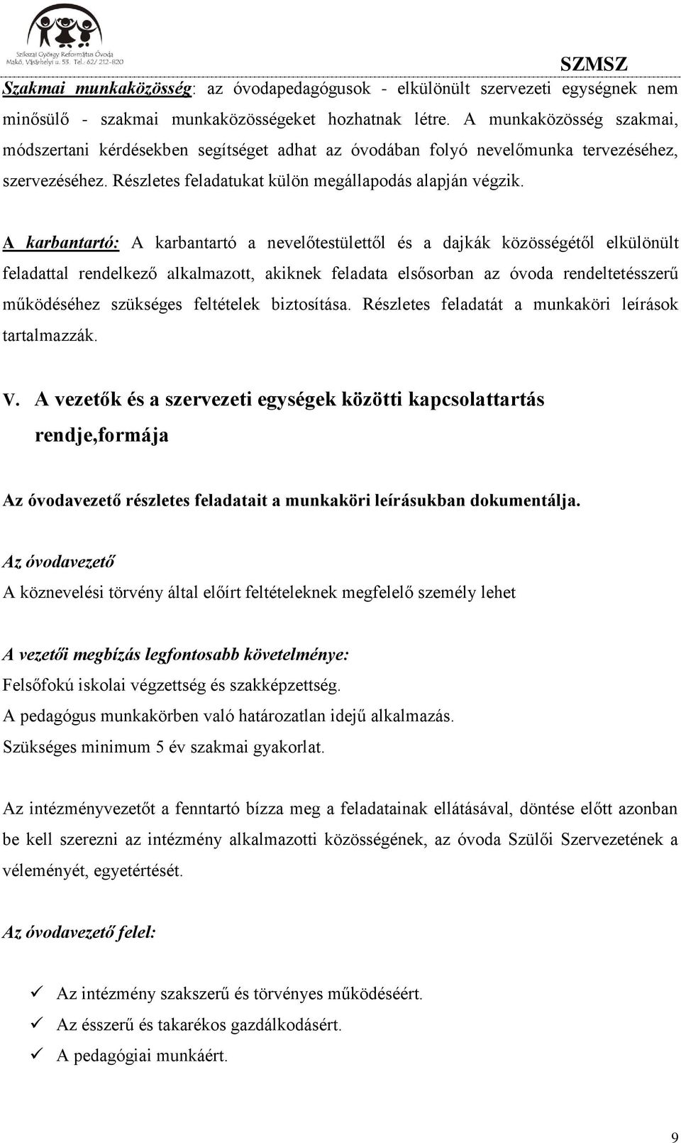 A karbantartó: A karbantartó a nevelőtestülettől és a dajkák közösségétől elkülönült feladattal rendelkező alkalmazott, akiknek feladata elsősorban az óvoda rendeltetésszerű működéséhez szükséges