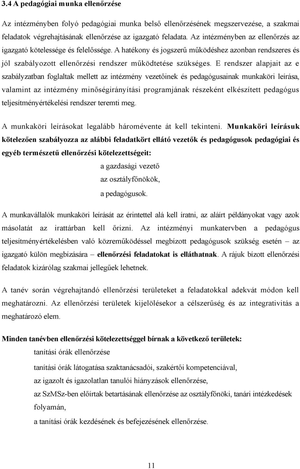 E rendszer alapjait az e szabályzatban foglaltak mellett az intézmény vezetőinek és pedagógusainak munkaköri leírása, valamint az intézmény minőségirányítási programjának részeként elkészített