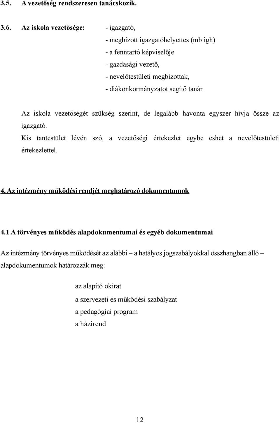 Az iskola vezetőségét szükség szerint, de legalább havonta egyszer hívja össze az igazgató. Kis tantestület lévén szó, a vezetőségi értekezlet egybe eshet a nevelőtestületi értekezlettel.