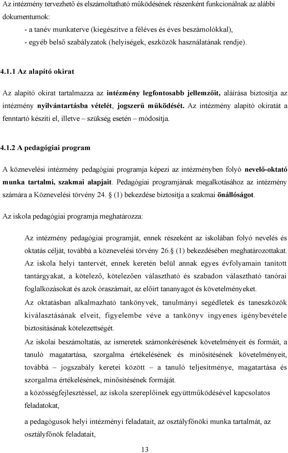 1 Az alapító okirat Az alapító okirat tartalmazza az intézmény legfontosabb jellemzőit, aláírása biztosítja az intézmény nyilvántartásba vételét, jogszerű működését.