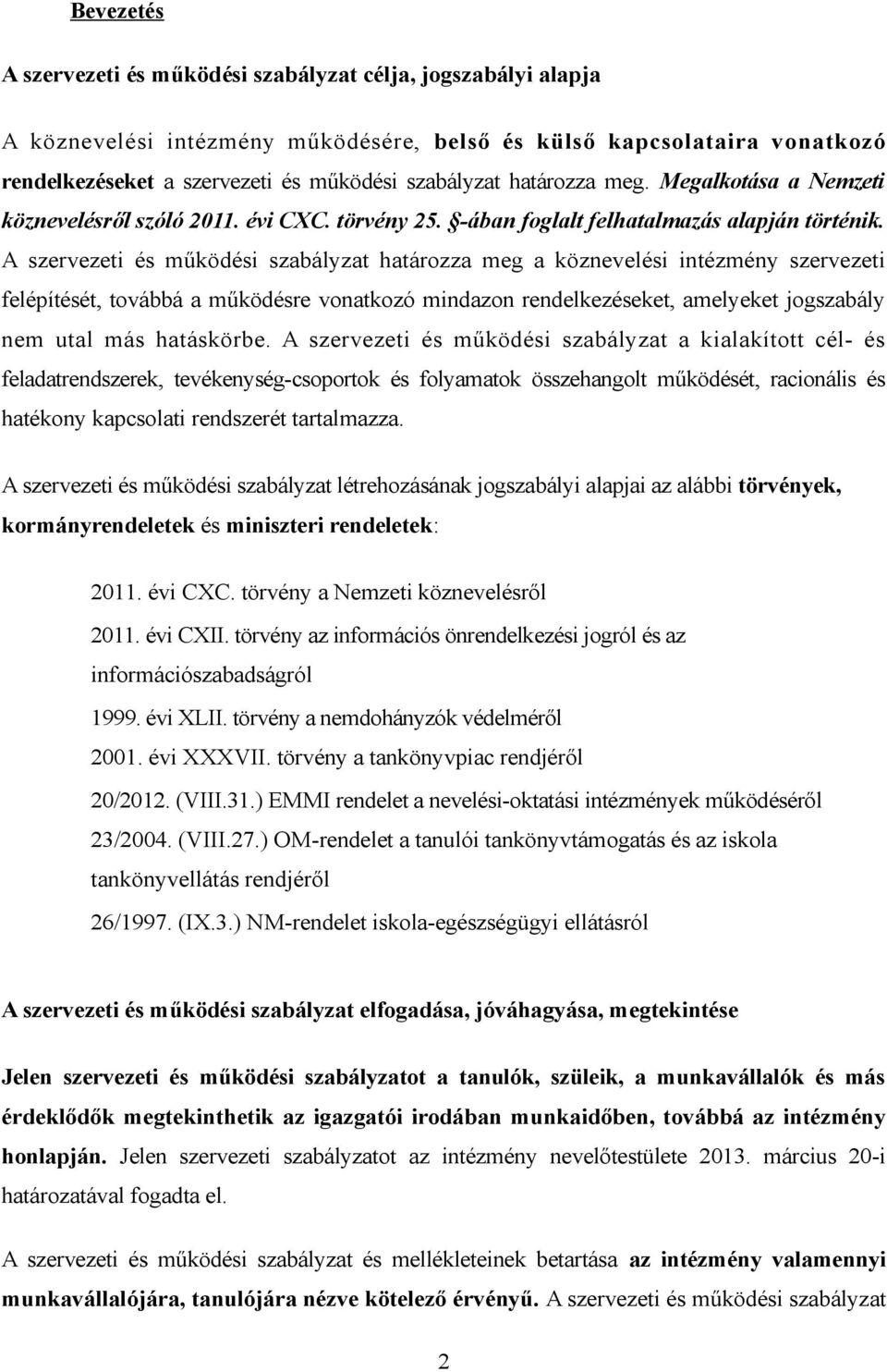 A szervezeti és működési szabályzat határozza meg a köznevelési intézmény szervezeti felépítését, továbbá a működésre vonatkozó mindazon rendelkezéseket, amelyeket jogszabály nem utal más hatáskörbe.