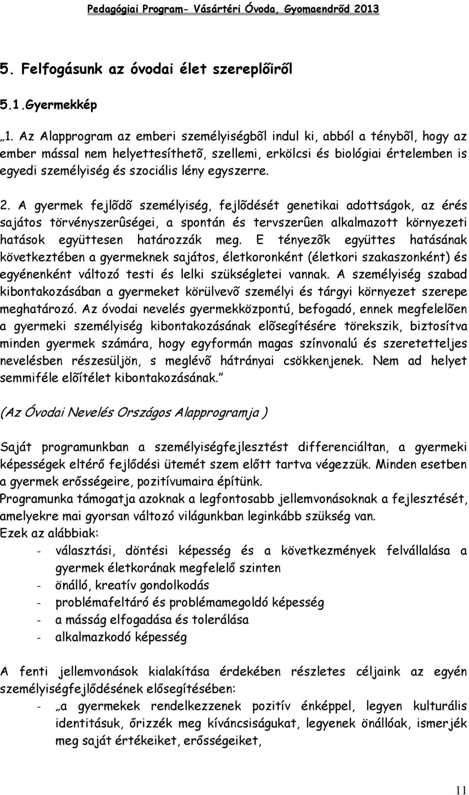 egyszerre. 2. A gyermek fejlõdõ személyiség, fejlõdését genetikai adottságok, az érés sajátos törvényszerûségei, a spontán és tervszerûen alkalmazott környezeti hatások együttesen határozzák meg.