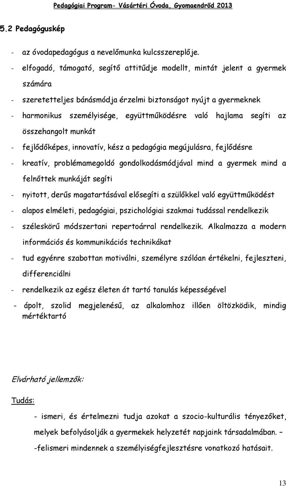 hajlama segíti az összehangolt munkát - fejlődőképes, innovatív, kész a pedagógia megújulásra, fejlődésre - kreatív, problémamegoldó gondolkodásmódjával mind a gyermek mind a felnőttek munkáját