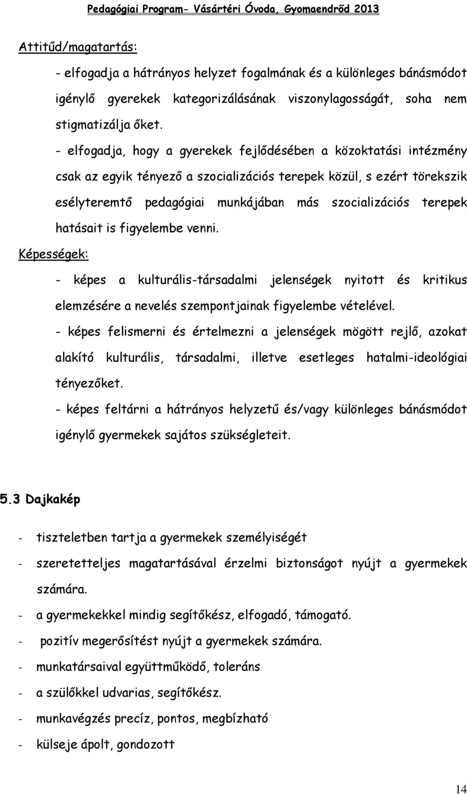 hatásait is figyelembe venni. Képességek: - képes a kulturális-társadalmi jelenségek nyitott és kritikus elemzésére a nevelés szempontjainak figyelembe vételével.