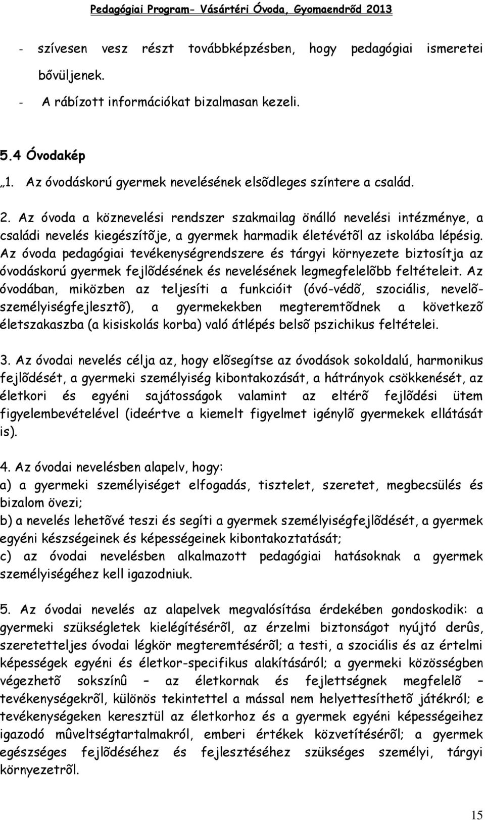 Az óvoda a köznevelési rendszer szakmailag önálló nevelési intézménye, a családi nevelés kiegészítõje, a gyermek harmadik életévétõl az iskolába lépésig.