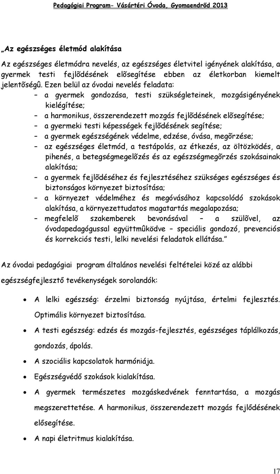 képességek fejlõdésének segítése; a gyermek egészségének védelme, edzése, óvása, megõrzése; az egészséges életmód, a testápolás, az étkezés, az öltözködés, a pihenés, a betegségmegelõzés és az