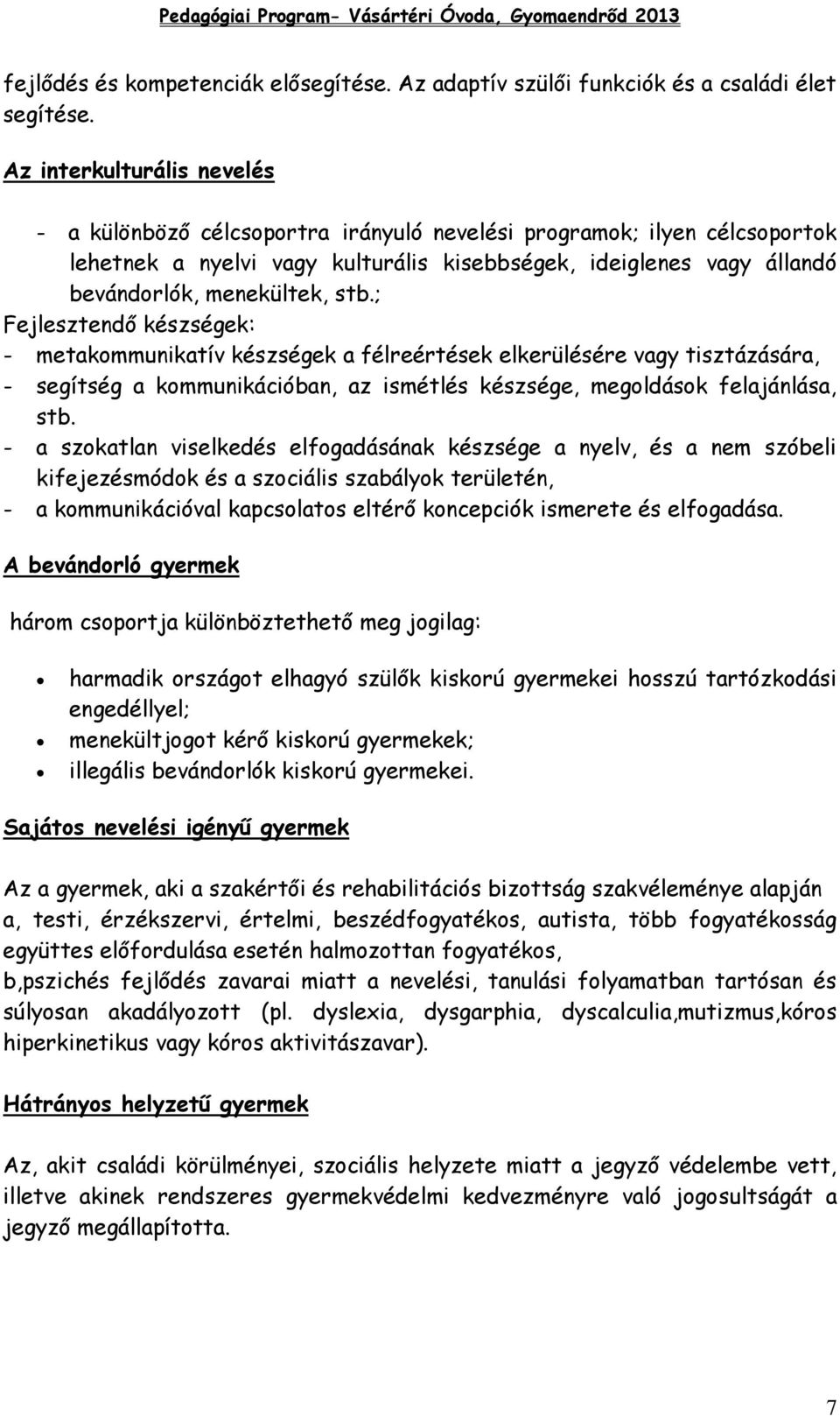 stb.; Fejlesztendő készségek: - metakommunikatív készségek a félreértések elkerülésére vagy tisztázására, - segítség a kommunikációban, az ismétlés készsége, megoldások felajánlása, stb.