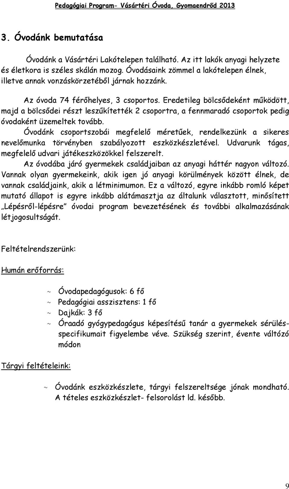 Eredetileg bölcsődeként működött, majd a bölcsődei részt leszűkítették 2 csoportra, a fennmaradó csoportok pedig óvodaként üzemeltek tovább.