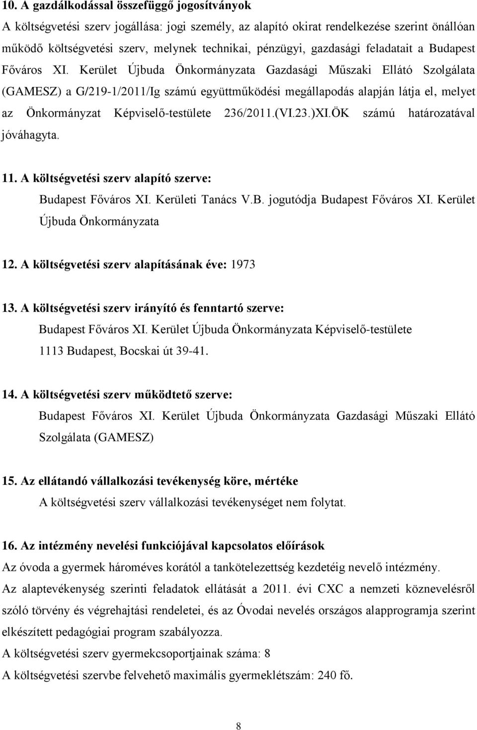 Kerület Újbuda Önkormányzata Gazdasági Műszaki Ellátó Szolgálata (GAMESZ) a G/219-1/2011/Ig számú együttműködési megállapodás alapján látja el, melyet az Önkormányzat Képviselő-testülete 236/2011.(VI.