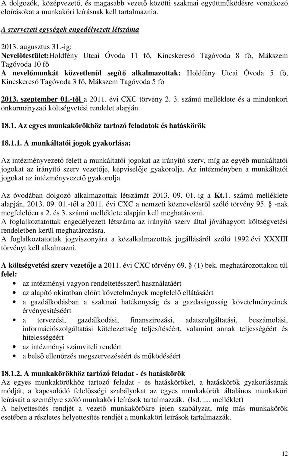 -ig: Nevelőtestület:Holdfény Utcai Óvoda 11 fő, Kincskereső Tagóvoda 8 fő, Mákszem Tagóvoda 10 fő A nevelőmunkát közvetlenül segítő alkalmazottak: Holdfény Utcai Óvoda 5 fő, Kincskereső Tagóvoda 3