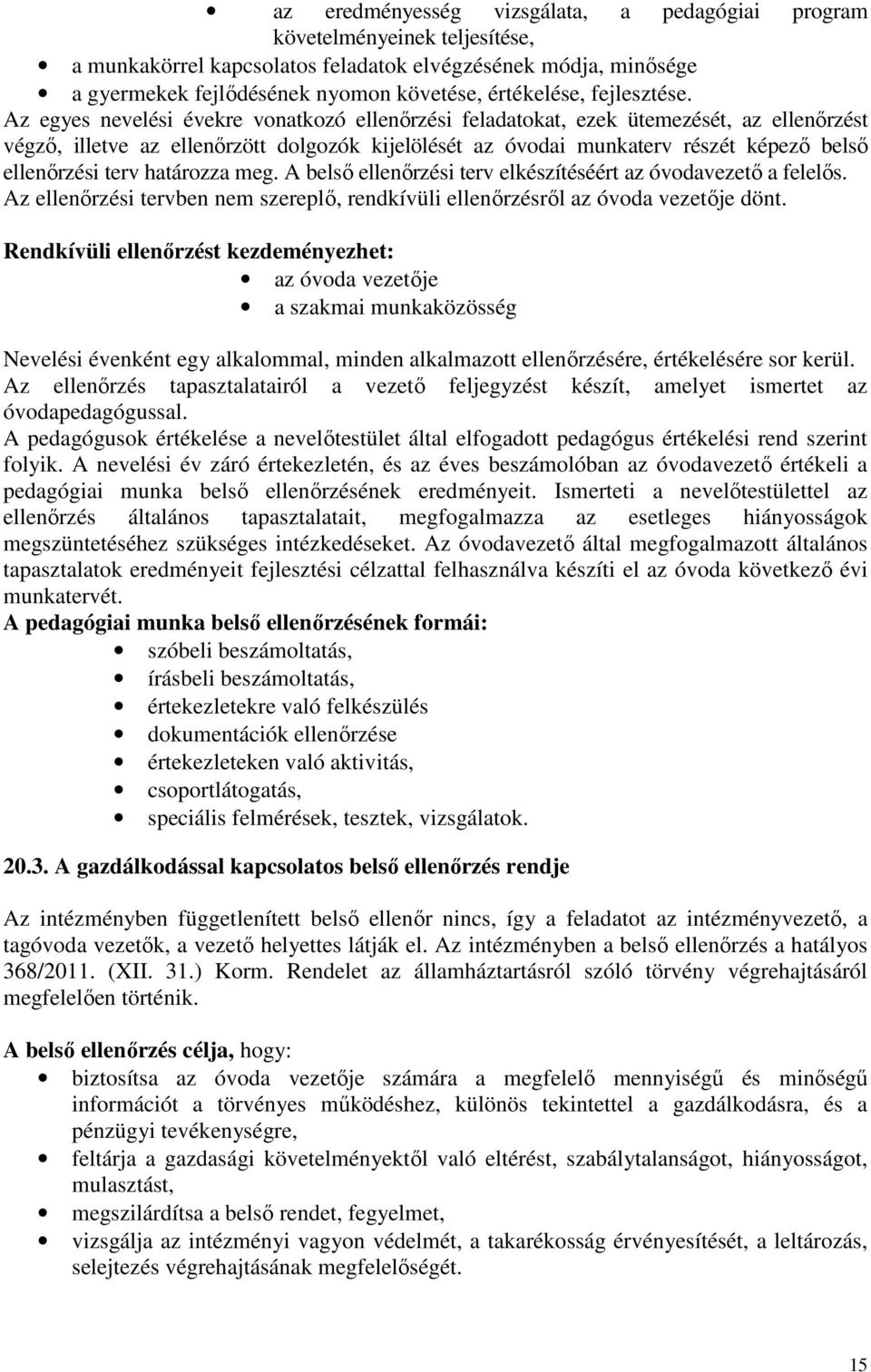 Az egyes nevelési évekre vonatkozó ellenőrzési feladatokat, ezek ütemezését, az ellenőrzést végző, illetve az ellenőrzött dolgozók kijelölését az óvodai munkaterv részét képező belső ellenőrzési terv