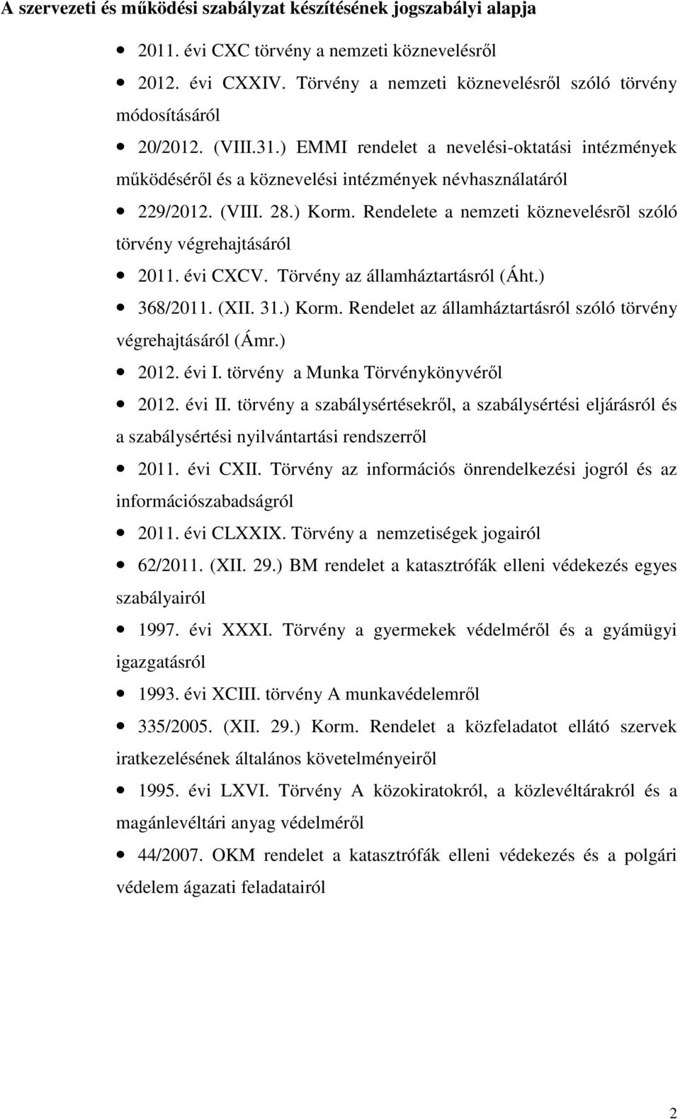 Rendelete a nemzeti köznevelésrõl szóló törvény végrehajtásáról 2011. évi CXCV. Törvény az államháztartásról (Áht.) 368/2011. (XII. 31.) Korm.