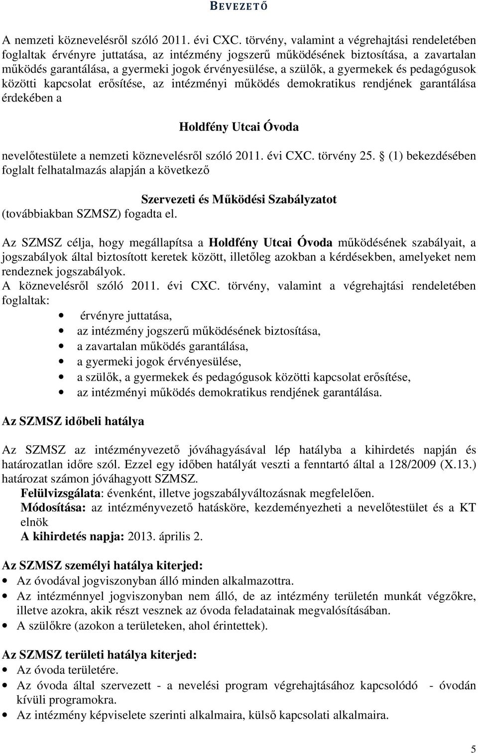 a gyermekek és pedagógusok közötti kapcsolat erősítése, az intézményi működés demokratikus rendjének garantálása érdekében a Holdfény Utcai Óvoda nevelőtestülete a nemzeti köznevelésről szóló 2011.