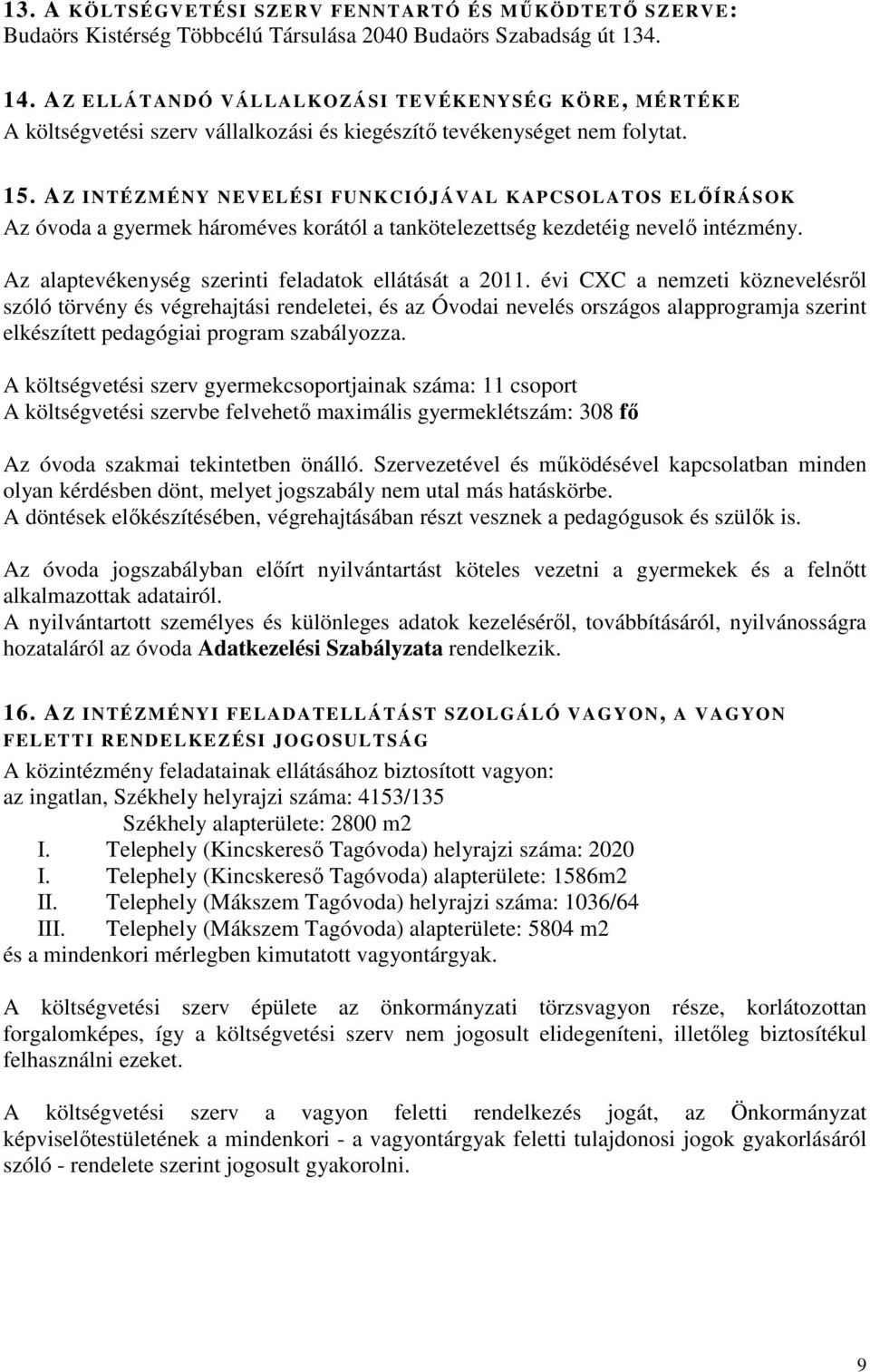 AZ INTÉZMÉNY NEVELÉSI FUNKCIÓJÁVAL KAPCSOLATOS ELŐÍRÁSOK Az óvoda a gyermek hároméves korától a tankötelezettség kezdetéig nevelő intézmény. Az alaptevékenység szerinti feladatok ellátását a 2011.