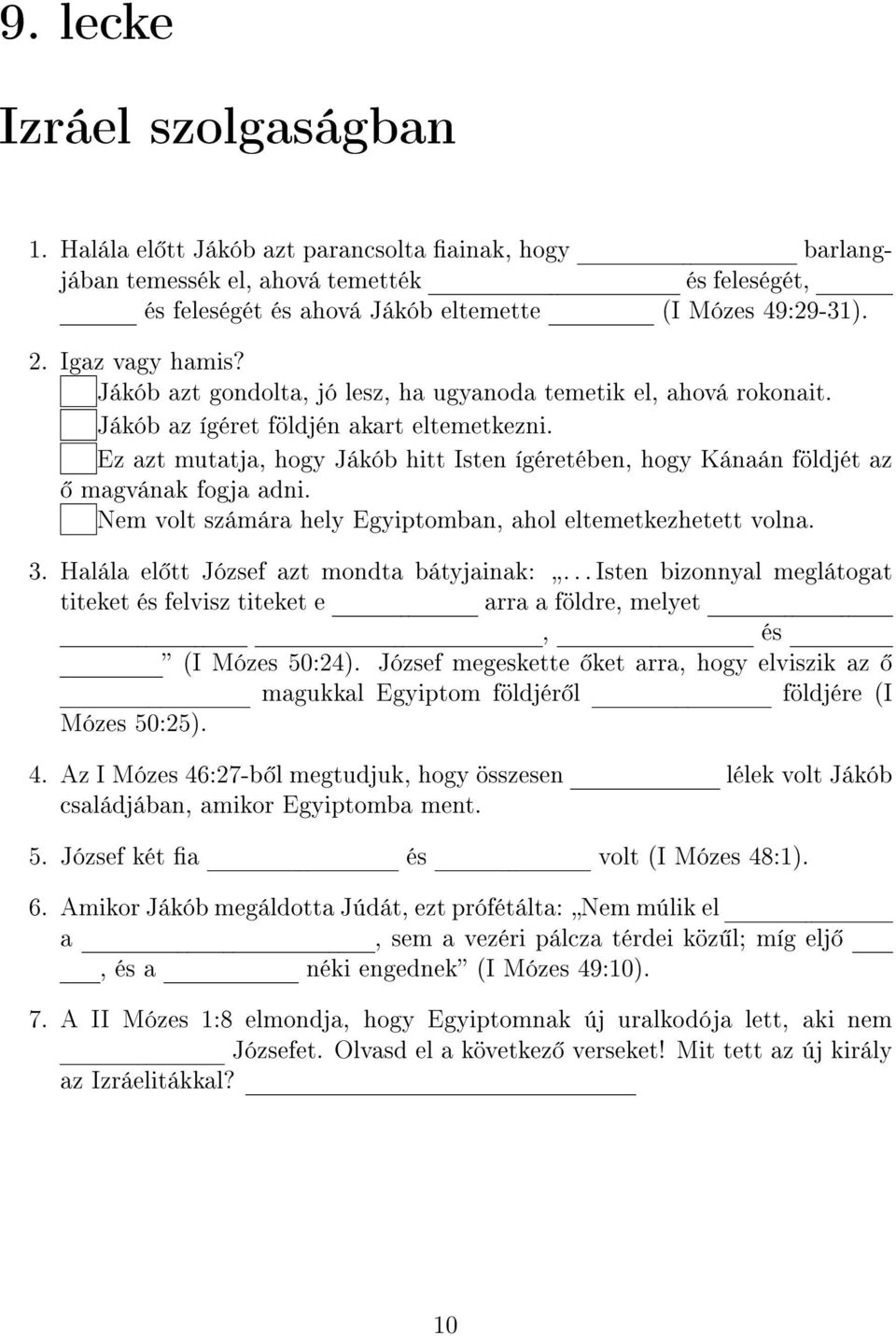 Ez azt mutatja, hogy Jákób hitt Isten ígéretében, hogy Kánaán földjét az magvának fogja adni. Nem volt számára hely Egyiptomban, ahol eltemetkezhetett volna. 3.