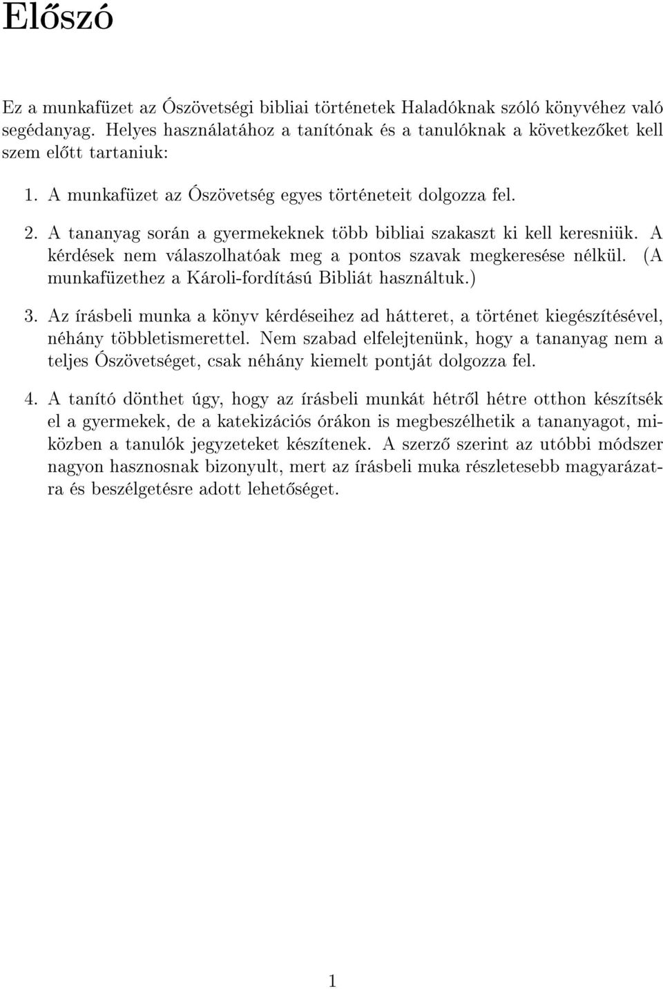 A kérdések nem válaszolhatóak meg a pontos szavak megkeresése nélkül. (A munkafüzethez a Károli-fordítású Bibliát használtuk.) 3.