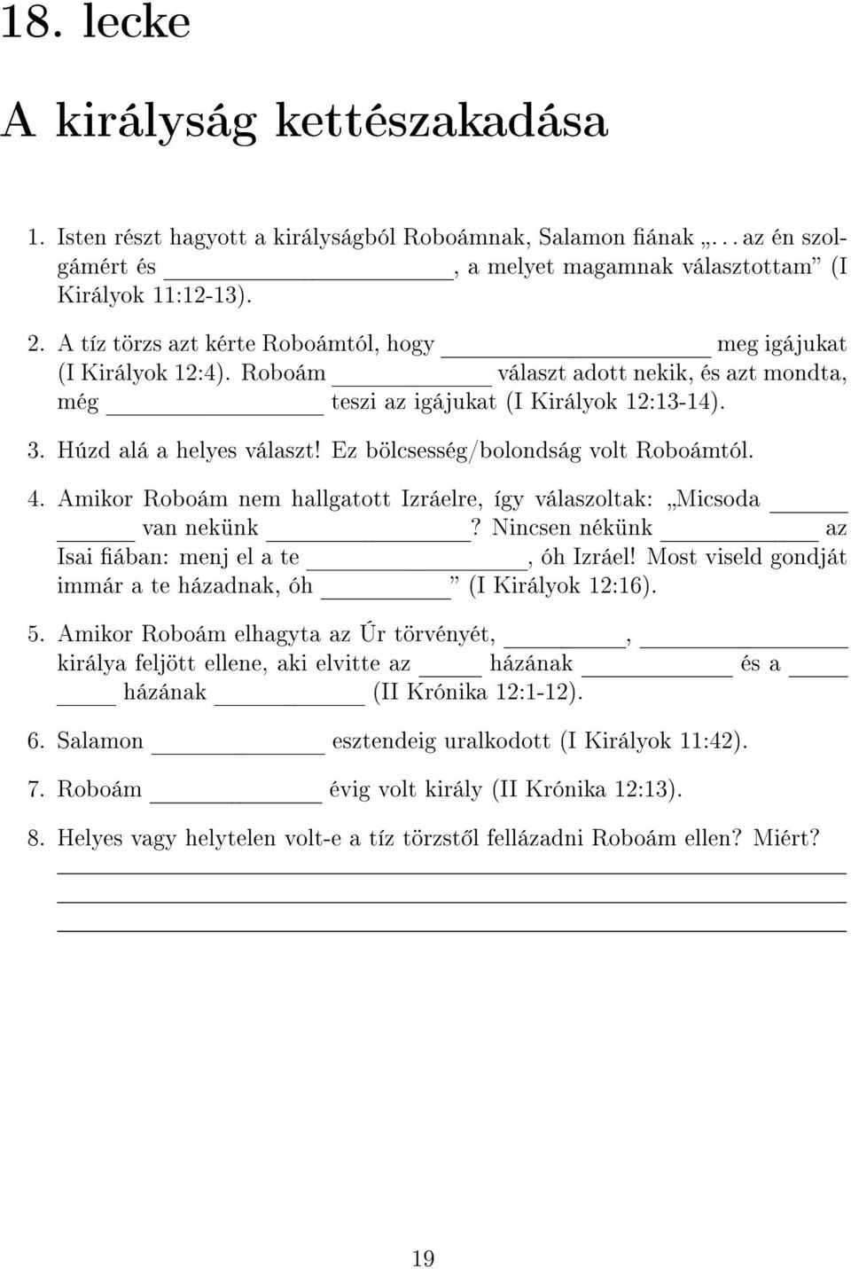 Ez bölcsesség/bolondság volt Roboámtól. 4. Amikor Roboám nem hallgatott Izráelre, így válaszoltak: Micsoda van nekünk? Nincsen nékünk az Isai ában: menj el a te, óh Izráel!