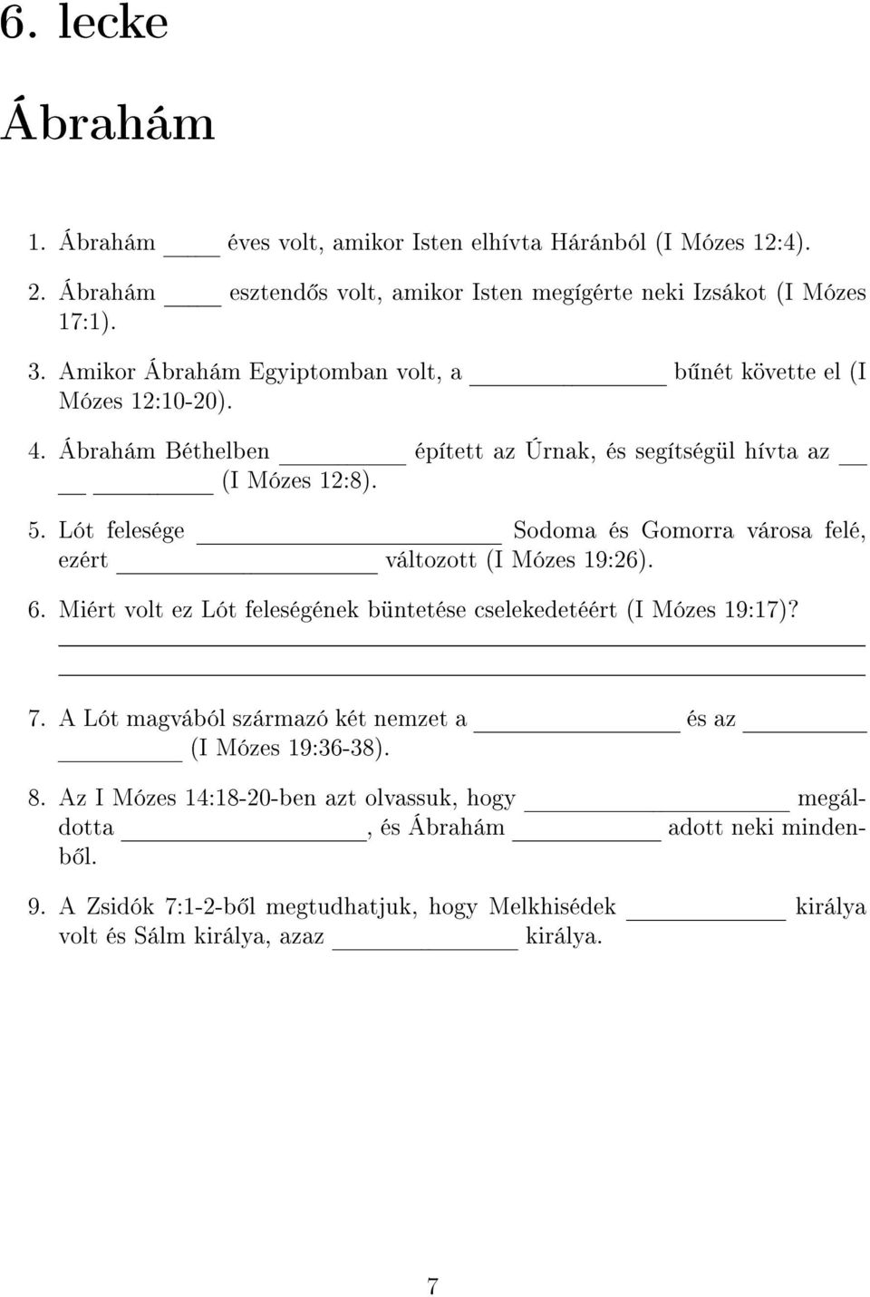 Lót felesége Sodoma és Gomorra városa felé, ezért változott (I Mózes 19:26). 6. Miért volt ez Lót feleségének büntetése cselekedetéért (I Mózes 19:17)? 7.