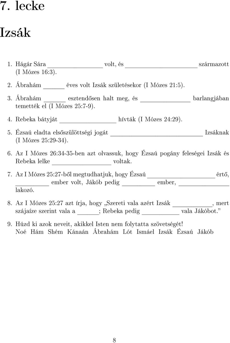 6. Az I Mózes 26:34-35-ben azt olvassuk, hogy Ézsaú pogány feleségei Izsák és Rebeka lelke voltak. 7.