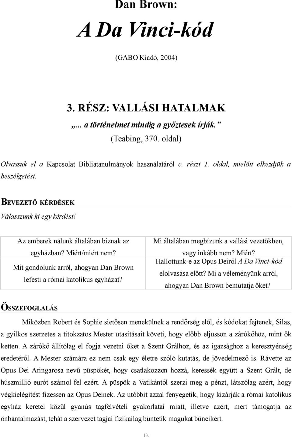 Mit gondolunk arról, ahogyan Dan Brown lefesti a római katolikus egyházat? Mi általában megbízunk a vallási vezetőkben, vagy inkább nem? Miért?