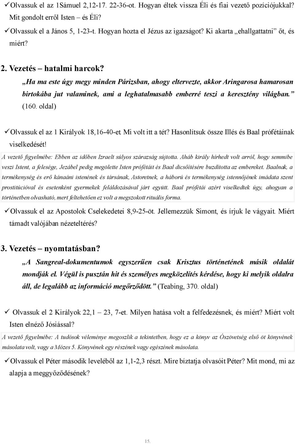 Ha ma este úgy megy minden Párizsban, ahogy eltervezte, akkor Aringarosa hamarosan birtokába jut valaminek, ami a leghatalmasabb emberré teszi a keresztény világban. (160.