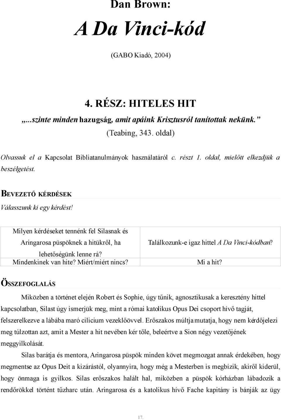 Milyen kérdéseket tennénk fel Silasnak és Aringarosa püspöknek a hitükről, ha lehetőségünk lenne rá? Mindenkinek van hite? Miért/miért nincs? Találkozunk-e igaz hittel A Da Vinci-kódban? Mi a hit?