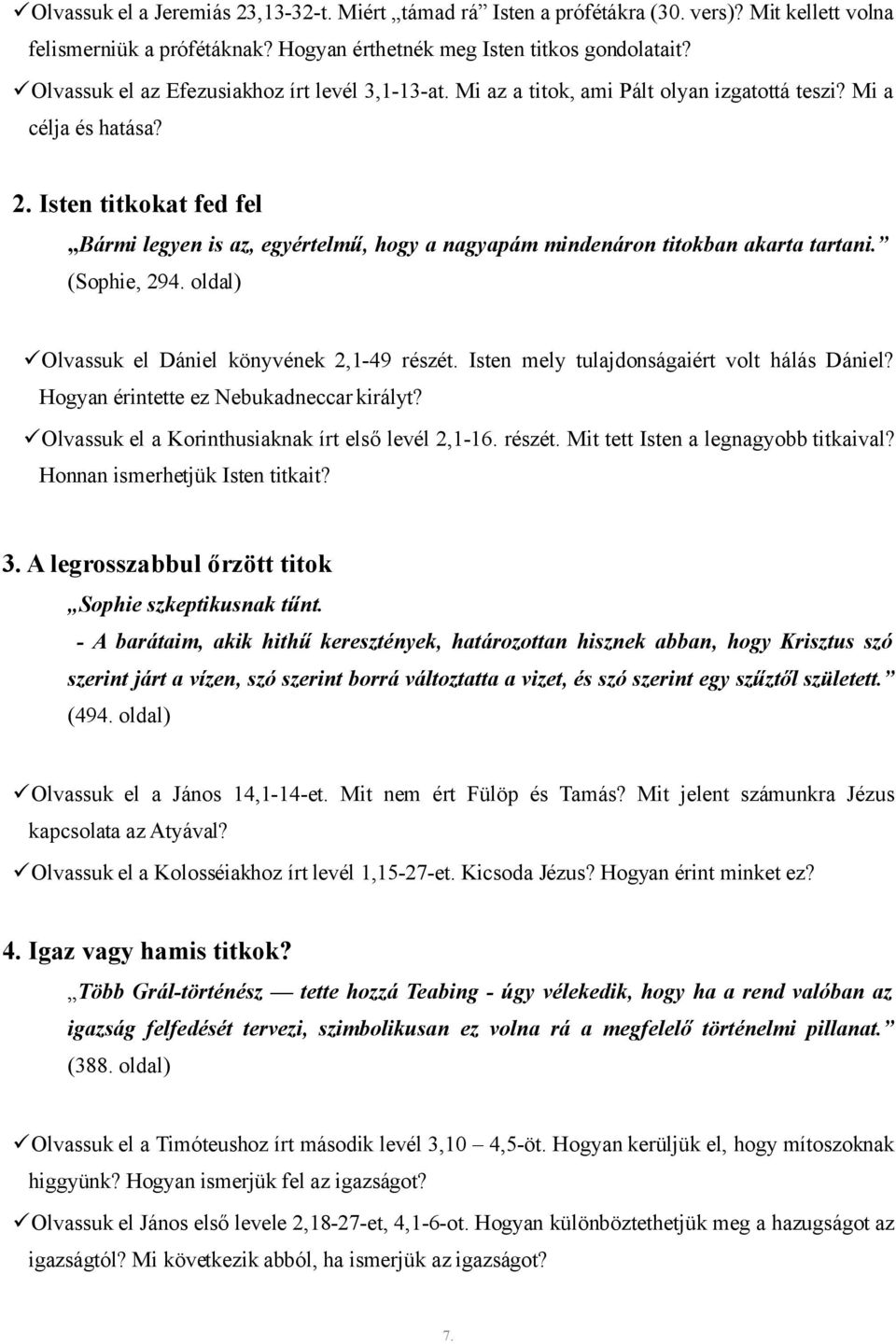 Isten titkokat fed fel Bármi legyen is az, egyértelmű, hogy a nagyapám mindenáron titokban akarta tartani. (Sophie, 294. oldal) Olvassuk el Dániel könyvének 2,1-49 részét.