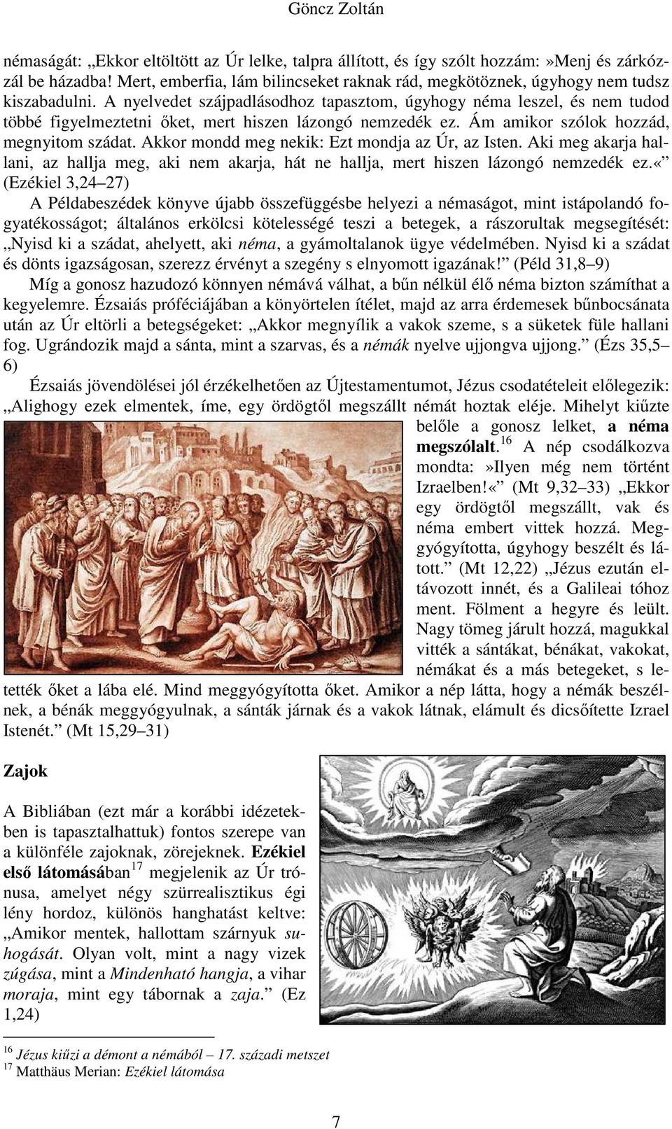 A nyelvedet szájpadlásodhoz tapasztom, úgyhogy néma leszel, és nem tudod többé figyelmeztetni őket, mert hiszen lázongó nemzedék ez. Ám amikor szólok hozzád, megnyitom szádat.