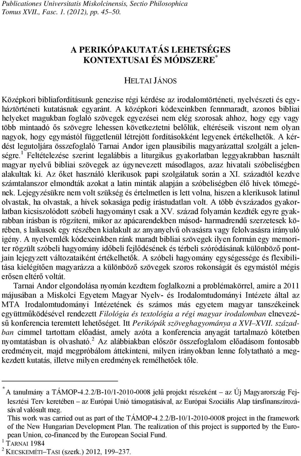 A középkori kódexeinkben fennmaradt, azonos bibliai helyeket magukban foglaló szövegek egyezései nem elég szorosak ahhoz, hogy egy vagy több mintaadó ős szövegre lehessen következtetni belőlük,