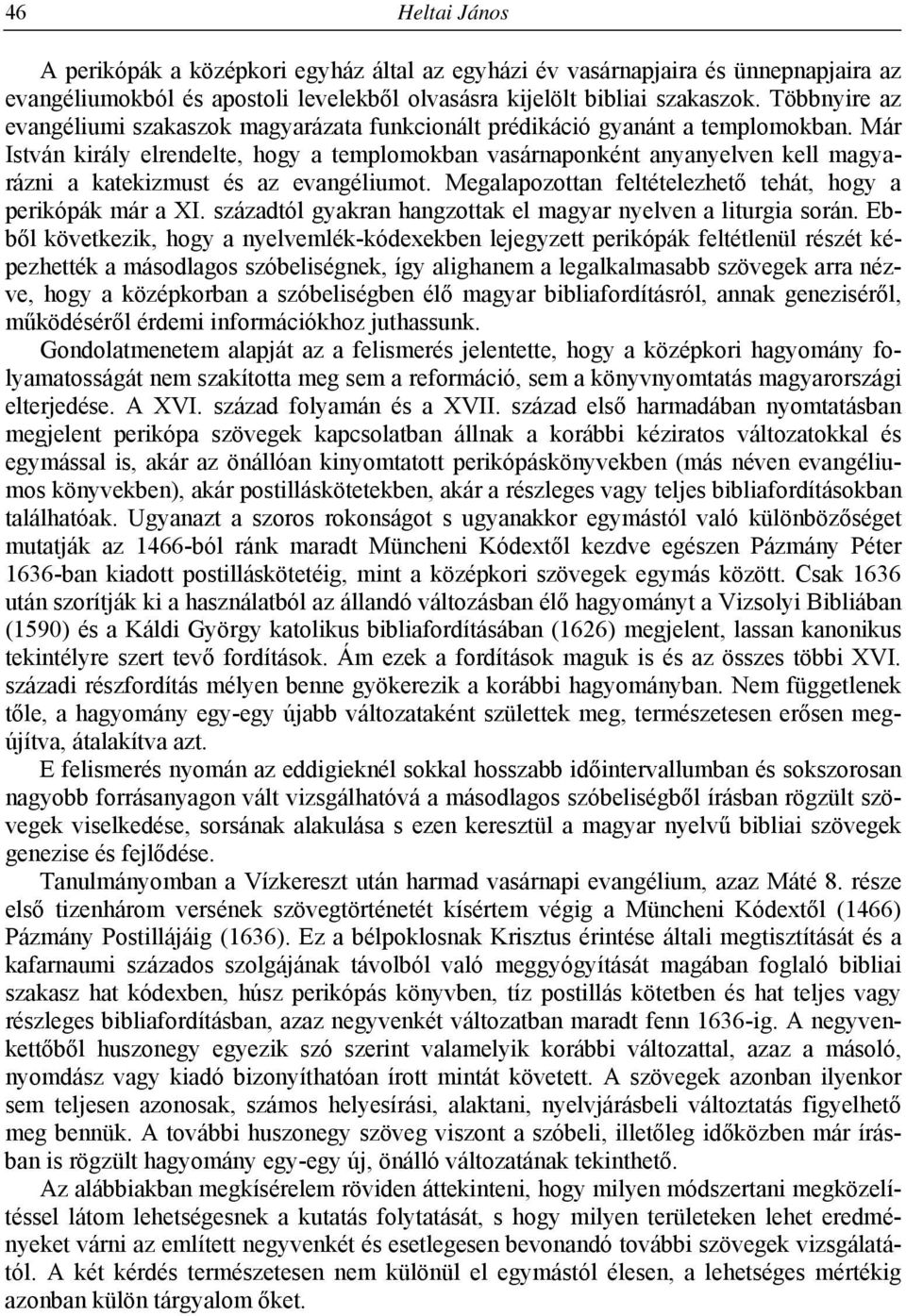 Már István király elrendelte, hogy a templomokban vasárnaponként anyanyelven kell magyarázni a katekizmust és az evangéliumot. Megalapozottan feltételezhető tehát, hogy a perikópák már a XI.