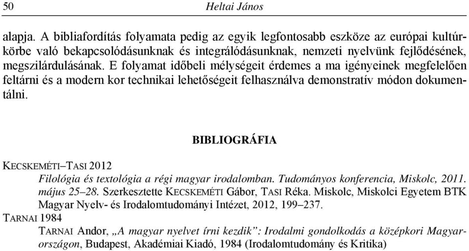 E folyamat időbeli mélységeit érdemes a ma igényeinek megfelelően feltárni és a modern kor technikai lehetőségeit felhasználva demonstratív módon dokumentálni.