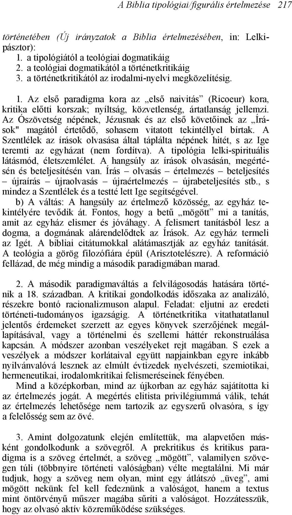 Az első paradigma kora az első naivitás (Ricoeur) kora, kritika előtti korszak; nyíltság, közvetlenség, ártatlanság jellemzi.