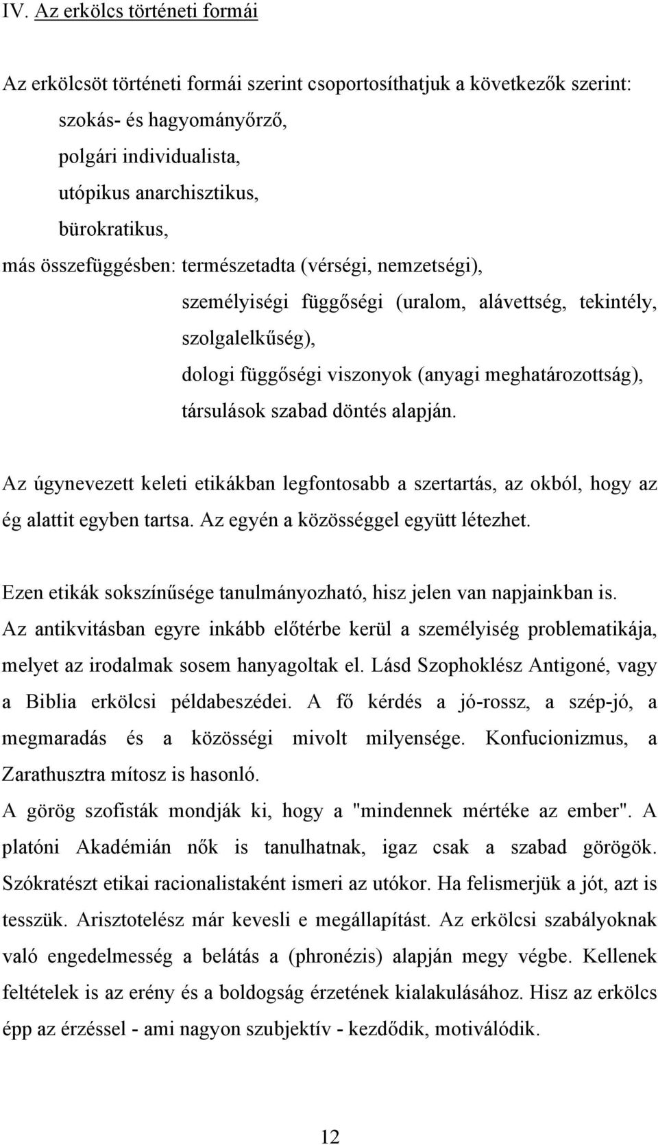 szabad döntés alapján. Az úgynevezett keleti etikákban legfontosabb a szertartás, az okból, hogy az ég alattit egyben tartsa. Az egyén a közösséggel együtt létezhet.