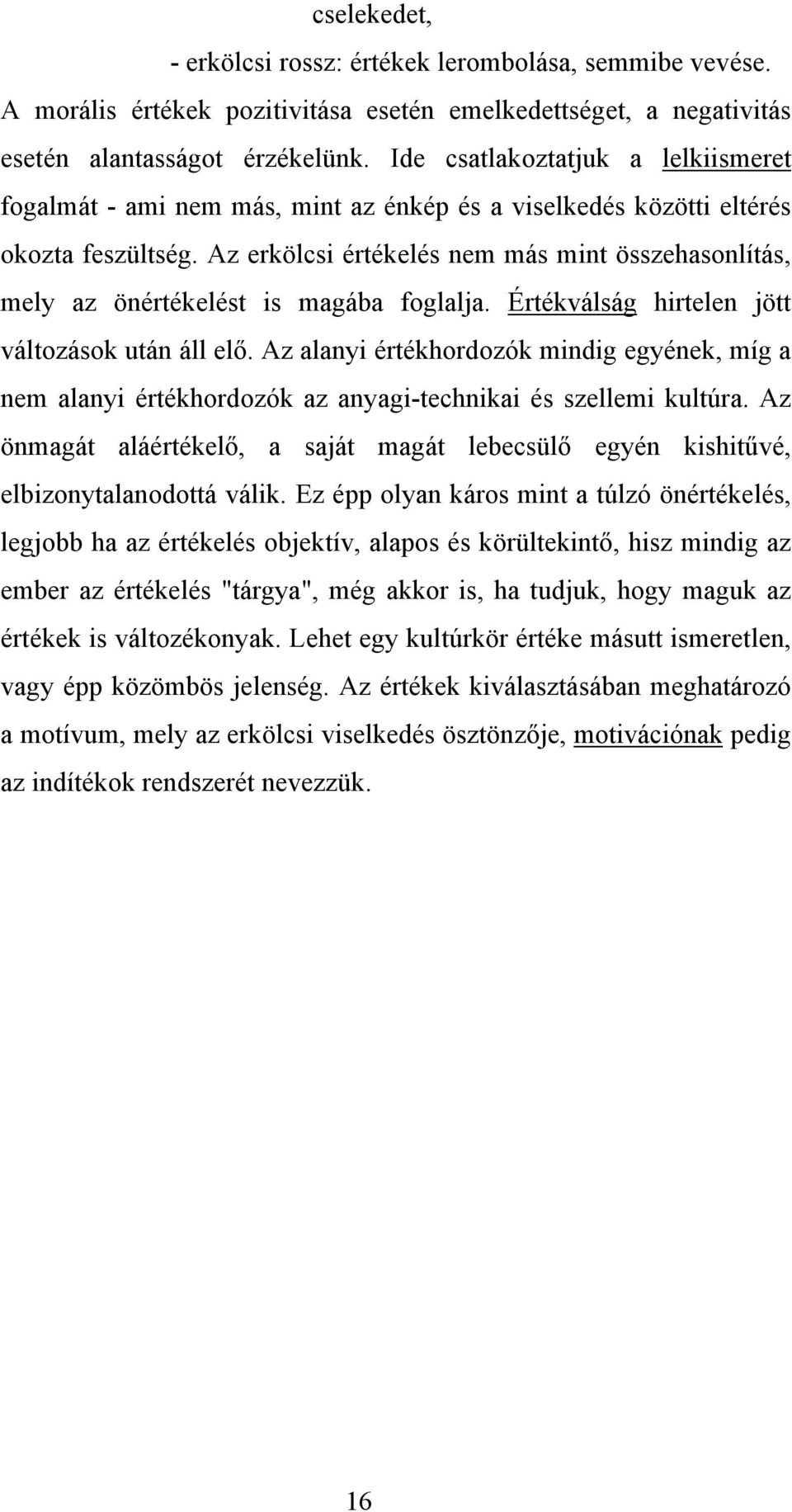 Az erkölcsi értékelés nem más mint összehasonlítás, mely az önértékelést is magába foglalja. Értékválság hirtelen jött változások után áll elő.