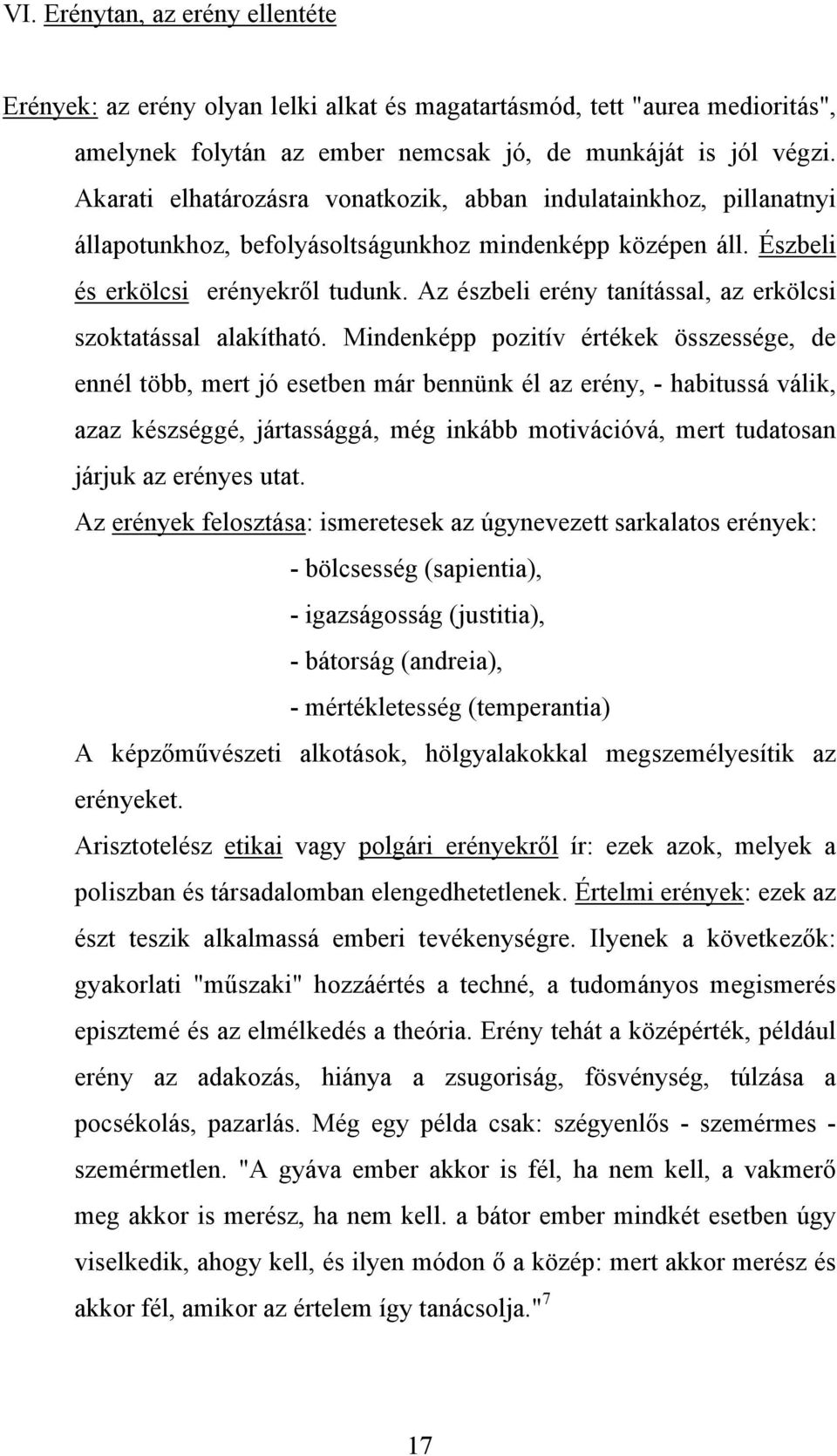 Az észbeli erény tanítással, az erkölcsi szoktatással alakítható.