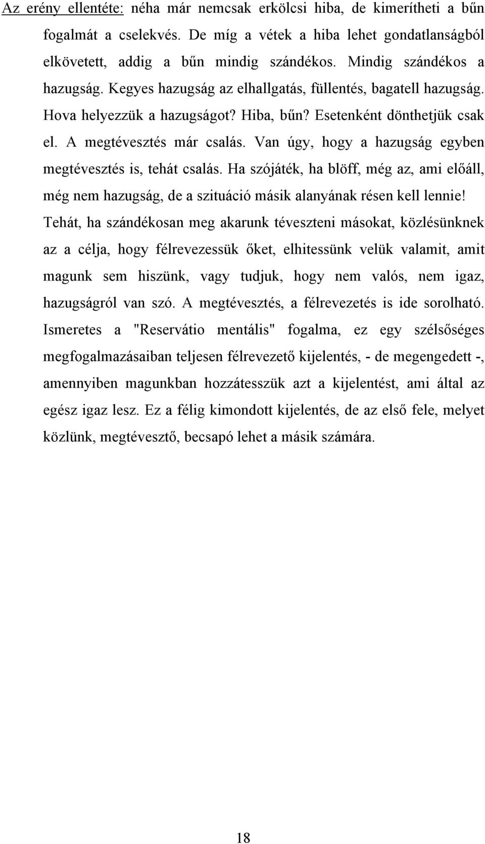 Van úgy, hogy a hazugság egyben megtévesztés is, tehát csalás. Ha szójáték, ha blöff, még az, ami előáll, még nem hazugság, de a szituáció másik alanyának résen kell lennie!