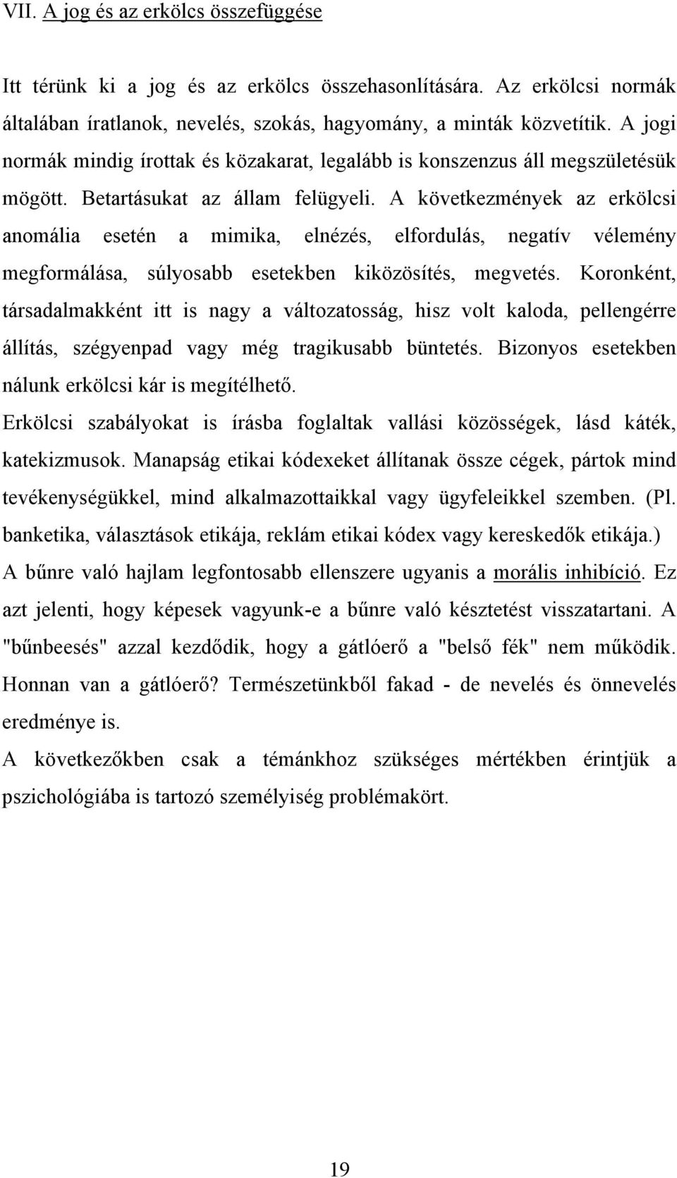 A következmények az erkölcsi anomália esetén a mimika, elnézés, elfordulás, negatív vélemény megformálása, súlyosabb esetekben kiközösítés, megvetés.