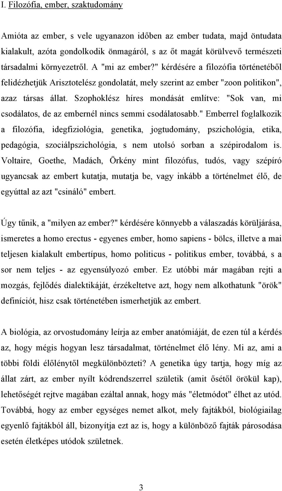 Szophoklész híres mondását említve: "Sok van, mi csodálatos, de az embernél nincs semmi csodálatosabb.