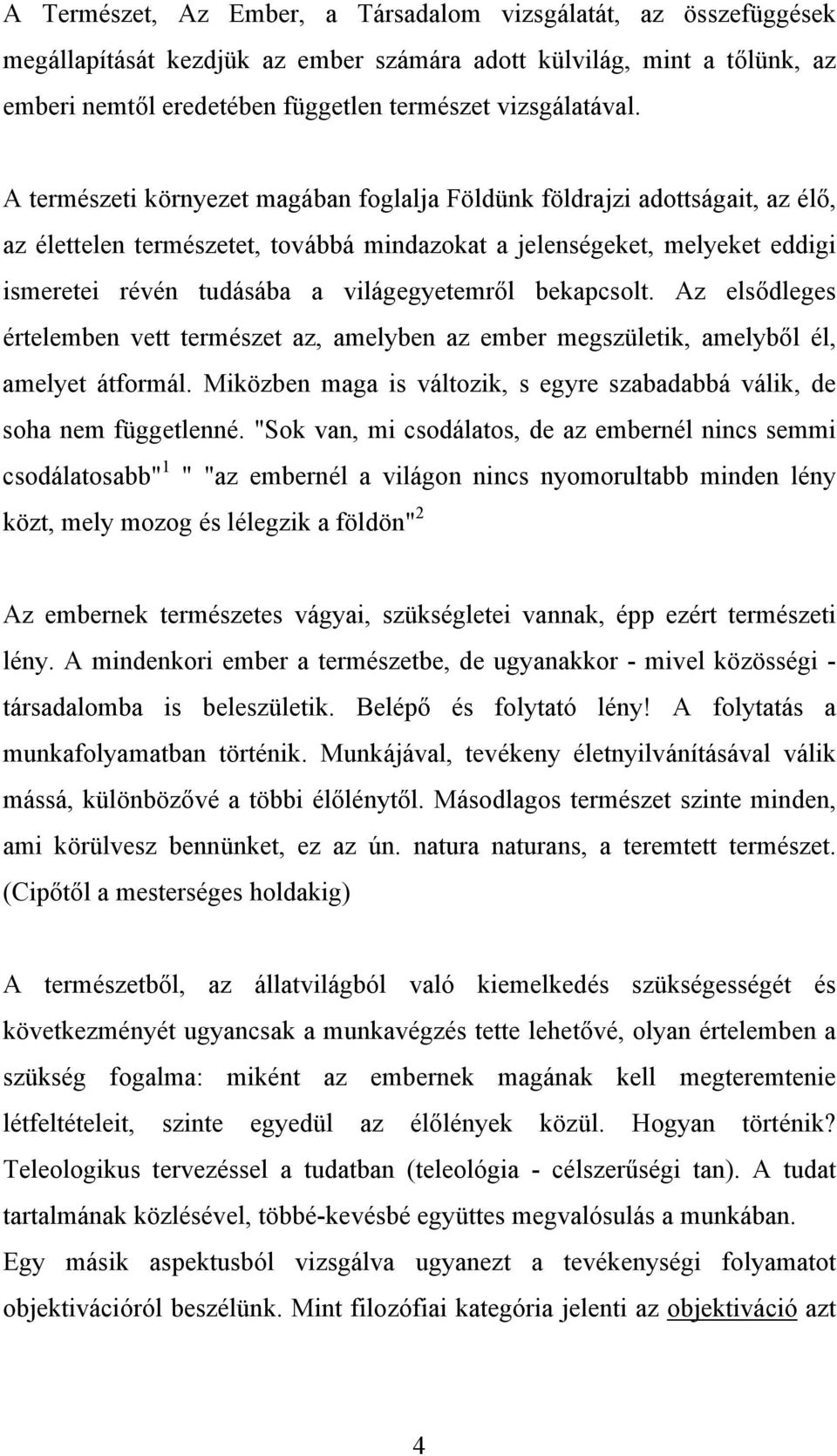 bekapcsolt. Az elsődleges értelemben vett természet az, amelyben az ember megszületik, amelyből él, amelyet átformál. Miközben maga is változik, s egyre szabadabbá válik, de soha nem függetlenné.