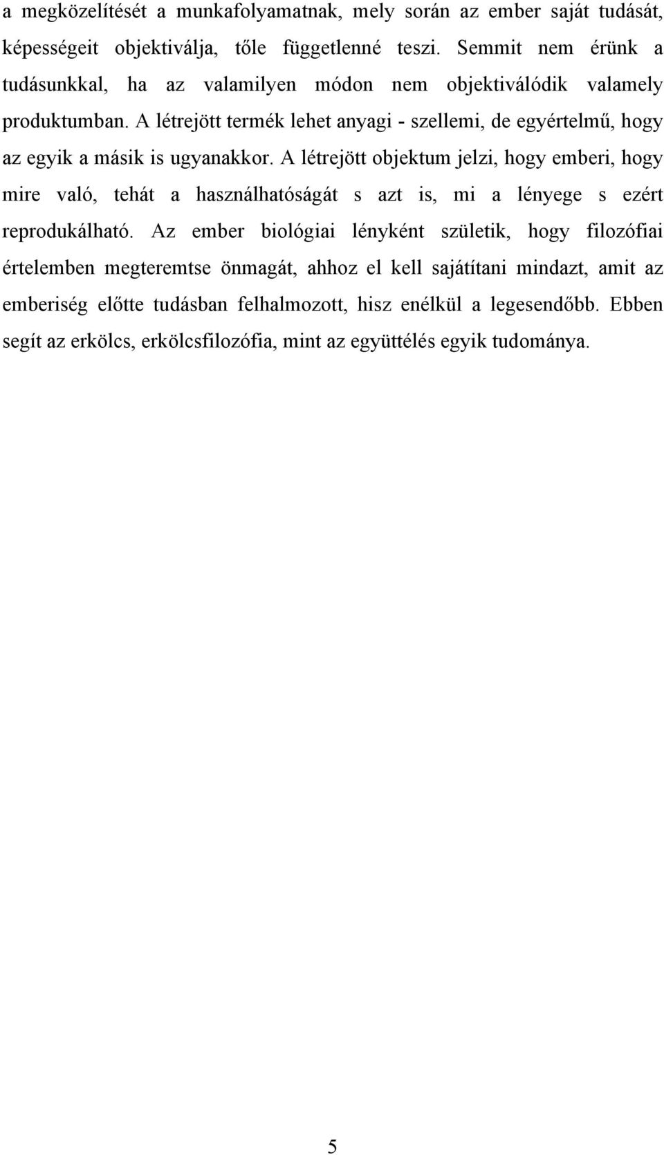 A létrejött termék lehet anyagi - szellemi, de egyértelmű, hogy az egyik a másik is ugyanakkor.