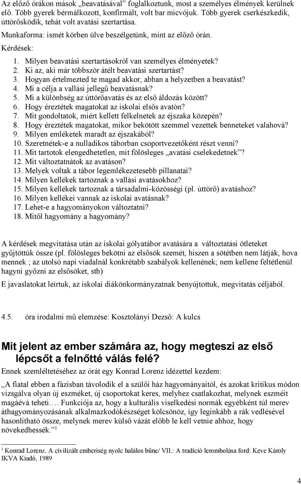 Milyen beavatási szertartásokról van személyes élményetek? 2. Ki az, aki már többször átélt beavatási szertartást? 3. Hogyan értelmezted te magad akkor, abban a helyzetben a beavatást? 4.