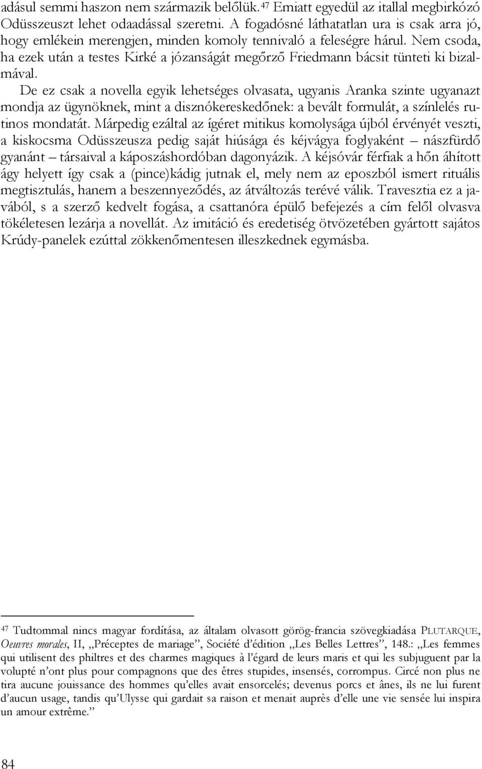 Nem csoda, ha ezek után a testes Kirké a józanságát megőrző Friedmann bácsit tünteti ki bizalmával.