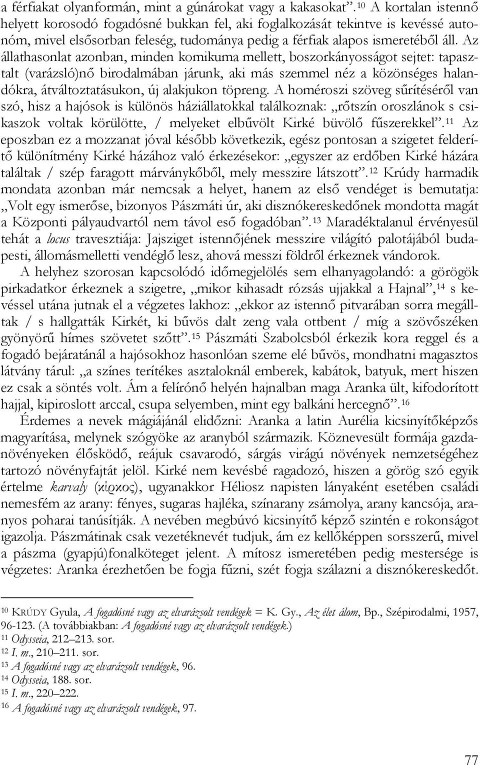 Az állathasonlat azonban, minden komikuma mellett, boszorkányosságot sejtet: tapasztalt (varázsló)nő birodalmában járunk, aki más szemmel néz a közönséges halandókra, átváltoztatásukon, új alakjukon