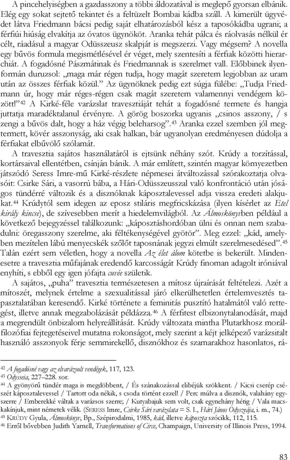 Aranka tehát pálca és ráolvasás nélkül ér célt, ráadásul a magyar Odüsszeusz skalpját is megszerzi. Vagy mégsem?