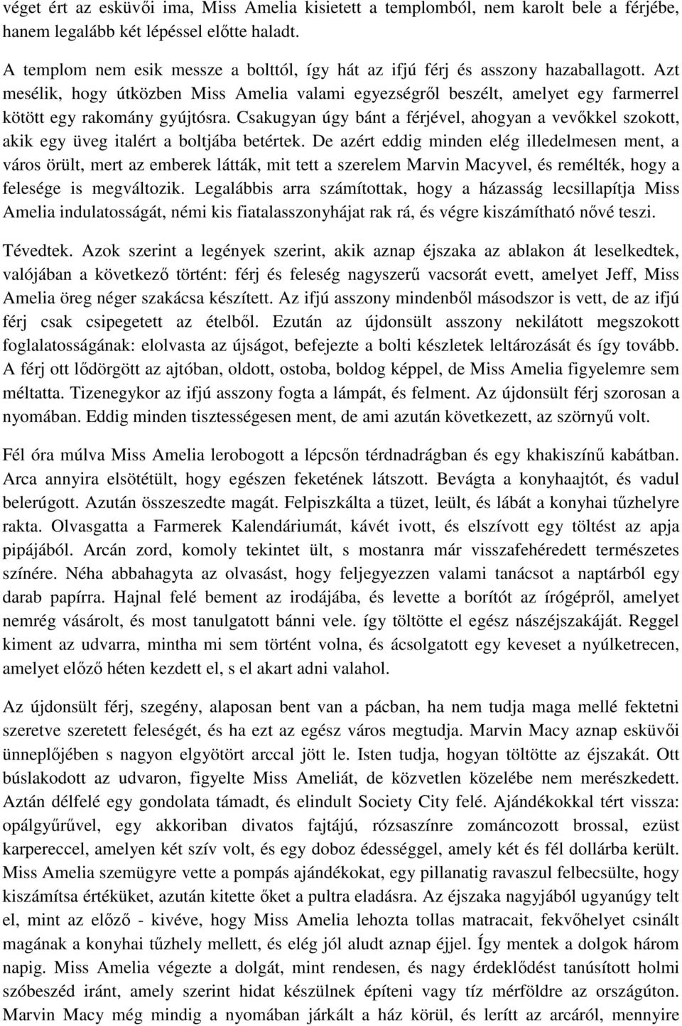 Azt mesélik, hogy útközben Miss Amelia valami egyezségről beszélt, amelyet egy farmerrel kötött egy rakomány gyújtósra.