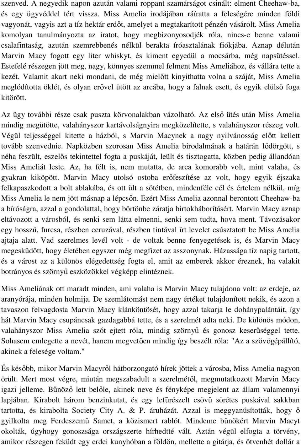 Miss Amelia komolyan tanulmányozta az iratot, hogy megbizonyosodjék róla, nincs-e benne valami csalafintaság, azután szemrebbenés nélkül berakta íróasztalának fiókjába.