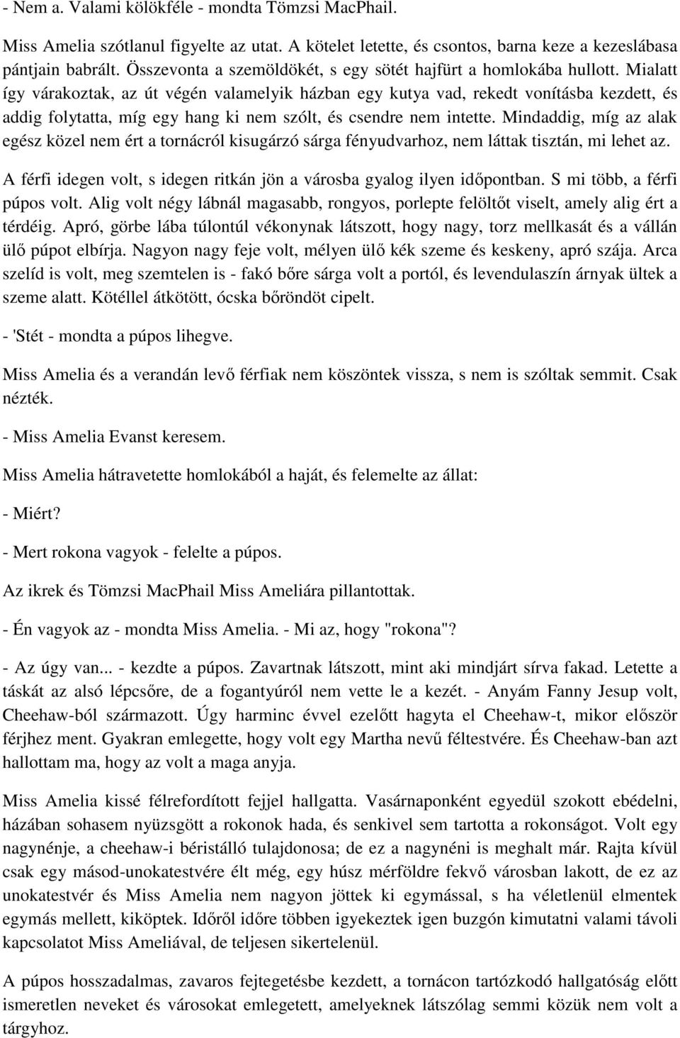 Mialatt így várakoztak, az út végén valamelyik házban egy kutya vad, rekedt vonításba kezdett, és addig folytatta, míg egy hang ki nem szólt, és csendre nem intette.