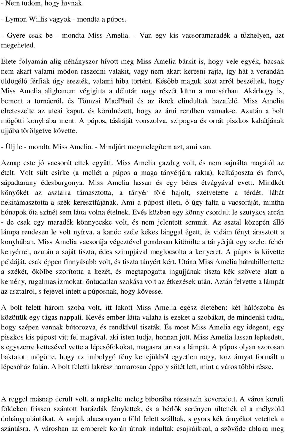 érezték, valami hiba történt. Később maguk közt arról beszéltek, hogy Miss Amelia alighanem végigitta a délután nagy részét künn a mocsárban.