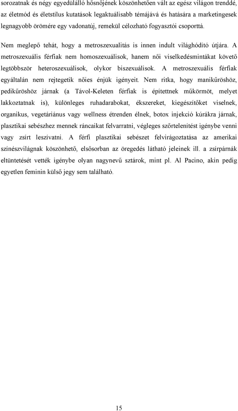 A metroszexuális férfiak nem homoszexuálisok, hanem női viselkedésmintákat követő legtöbbször heteroszexuálisok, olykor biszexuálisok.